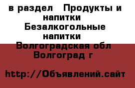  в раздел : Продукты и напитки » Безалкогольные напитки . Волгоградская обл.,Волгоград г.